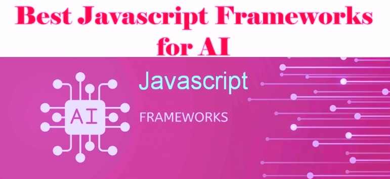19 Best JavaScript Frameworks for Developing AI Solutions in 2024 ...