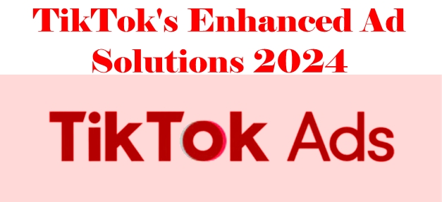 TikTok's Enhanced Ad Solutions 2024